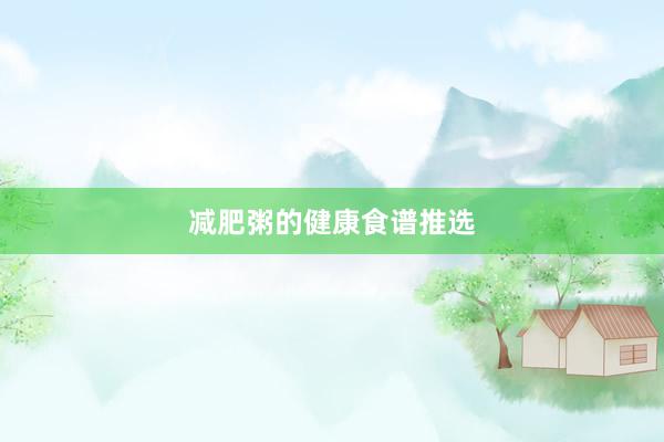 减肥粥的健康食谱推选